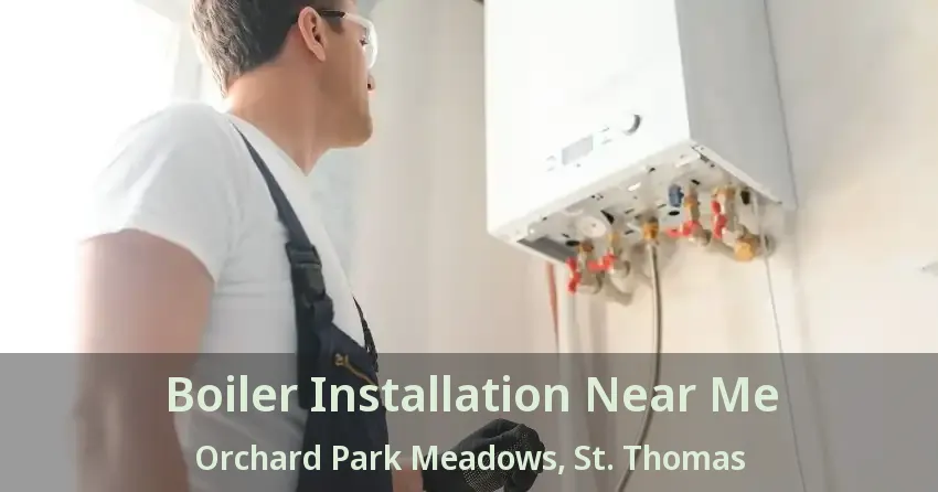 Boiler Installation Near Me Orchard Park Meadows, St. Thomas - ON