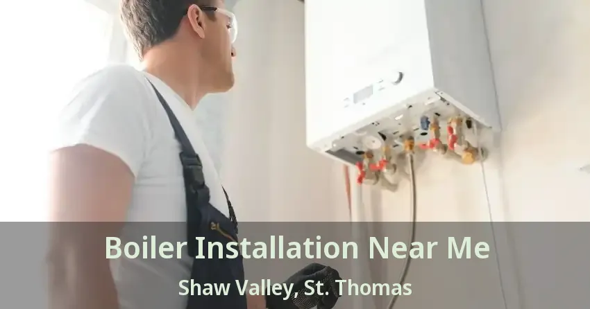 Boiler Installation Near Me Shaw Valley, St. Thomas - ON
