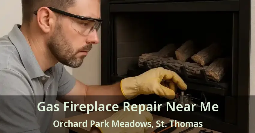 Gas Fireplace Repair Near Me Orchard Park Meadows, St. Thomas - ON Gas Fireplace Repair Near Me Orchard Park Meadows, St. Thomas - ON